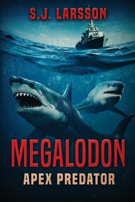 Megalodon: Apex Predator by Larsson, S. J.