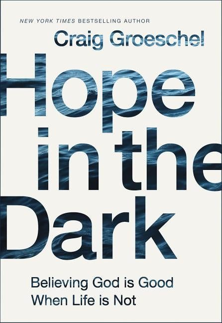 Hope in the Dark: Believing God Is Good When Life Is Not by Groeschel, Craig