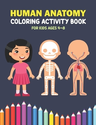 Human Anatomy Coloring Activity Book For Kids Ages 4-8: A Beautiful Instructive Guide to the Human Body Activity Book For Kids And Adults - Perfect Gi by Publishing, Debbie Grindstaff