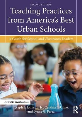 Teaching Practices from America's Best Urban Schools: A Guide for School and Classroom Leaders by Johnson, Joseph F., Jr.