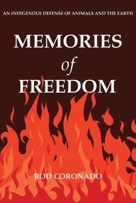 Memories of Freedom: An Indigenous Defense of Animals and the Earth by Coronado, Rod