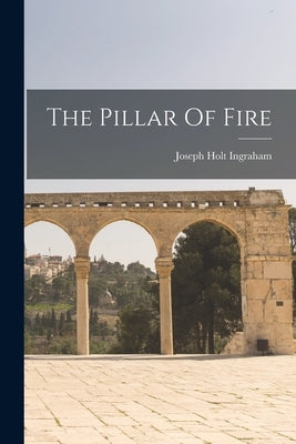 The Pillar Of Fire by Ingraham, Joseph Holt