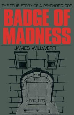 Badge of Madness: The True Story of a Psychotic Cop by Willwerth, James