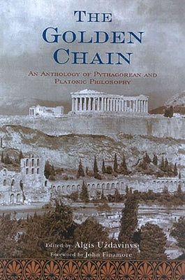 The Golden Chain: An Anthology of Pythagorean and Platonic Philosophy by Uzdavinys, Algis