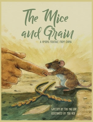 The Mice and Grain: A Hmong Folktale From China: A Hmong Folktale by Lor, Tou