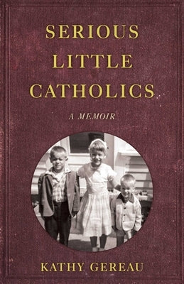 Serious Little Catholics: A Memoir by Gereau, Kathy