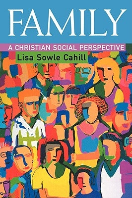 Family: A Christian Social Perspective by Cahill, Lisa Sowle