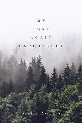 My Born Again Experience by Ramirez, Santos
