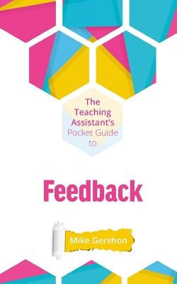 The Teaching Assistant's Pocket Guide to Feedback by Gershon, Mike