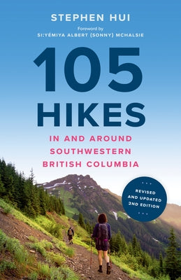 105 Hikes in and Around Southwestern British Columbia, 2nd Edition by Hui, Stephen