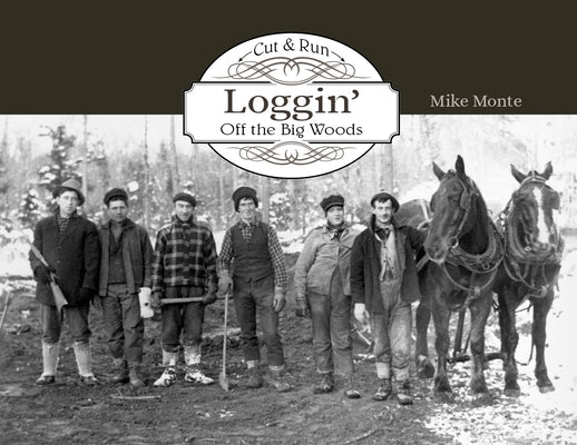 Cut & Run Logging: Off the Big Woods by Monte, Mike