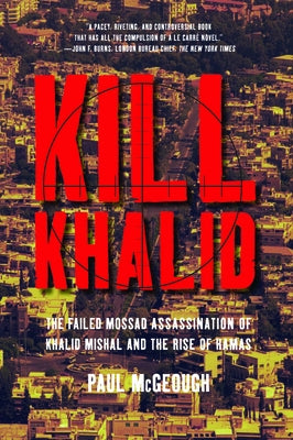 Kill Khalid: The Failed Mossad Assassination of Khalid Mishal and the Rise of Hamas by McGeough, Paul