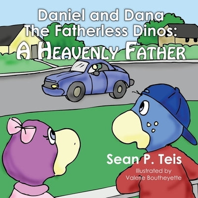 Daniel and Dana the Fatherless Dinos - A Heavenly Father by Teis, Sean P.