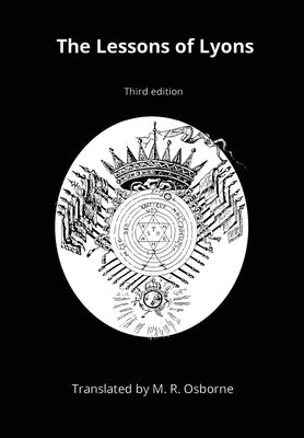 The Lessons of Lyons: Élus Coëns Ritual and Instruction from the Eighteenth Century by Osborne, M. R.