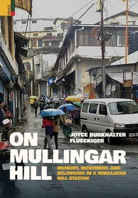 On Mullingar Hill: Memory, Movement and Belonging in a Himalayan Hill Station by Flueckiger, Joyce Burkhalter