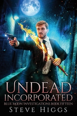 Undead Incorporated: Blue Moon Investigations Book 15 by Higgs, Steve