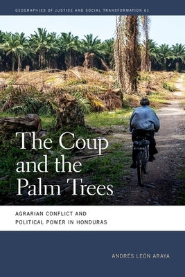 Coup and the Palm Trees: Agrarian Conflict and Political Power in Honduras by Le?n Araya, Andr?s