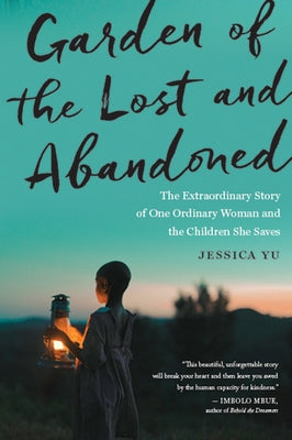 Garden of the Lost and Abandoned: The Extraordinary Story of One Ordinary Woman and the Children She Saves by Yu, Jessica