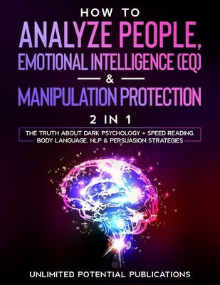 How To Analyze People, Emotional Intelligence (EQ) & Manipulation Protection (2 in 1): The Truth About Dark Psychology + Speed Reading, Body Language, by Potential Publications, Unlimited