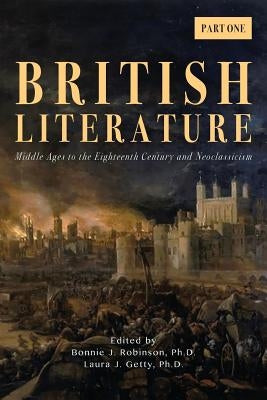 British Literature: Middle Ages to the Eighteenth Century and Neoclassicism - Part One by Robinson, Bonnie J.