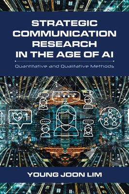 Strategic Communication Research in the Age of AI: Quantitative and Qualitative Methods by Lim, Young Joon