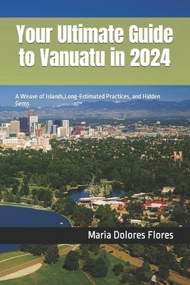 Your Ultimate Guide to Vanuatu in 2024: A Weave of Islands, Long-Estimated Practices, and Hidden Gems by Dolores, Maria