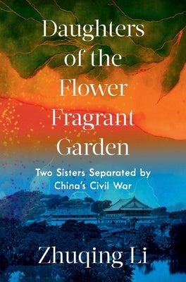 Daughters of the Flower Fragrant Garden: Two Sisters Separated by China's Civil War by Li, Zhuqing