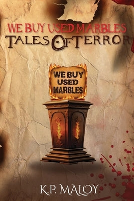 We Buy Used Marbles: Tales of Terror by Maloy, K. P.