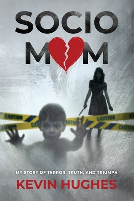 Sociomom: My story of Terror, Truth, and Triumph by Hughes, Kevin