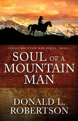 Soul of a Mountain Man: Logan Mountain Man Series - Book 1 by Robertson, Donald L.