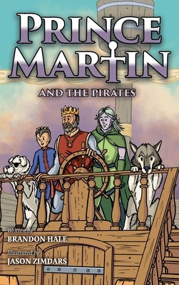 Prince Martin and the Pirates: Being a Swashbuckling Tale of a Brave Boy, Bloodthirsty Buccaneers, and the Solemn Mysteries of the Ancient Order of t by Hale, Brandon