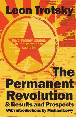 The Permanent Revolution & Results and Prospects by Trotsky, Leon D.