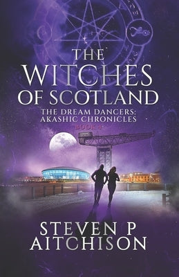 The Witches of Scotland: The Dream Dancers: Akashic Chronicles Book 4 by Aitchison, Steven P.