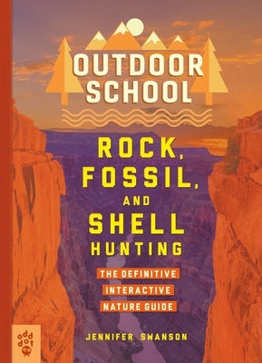 Outdoor School: Rock, Fossil, and Shell Hunting: The Definitive Interactive Nature Guide by Swanson, Jennifer