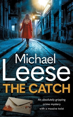 The Catch: an absolutely gripping British crime thriller with a massive twist by Leese, Michael