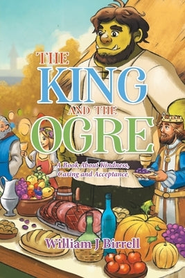 The King and the Ogre: A Book About Kindness, Caring and Acceptance by Birrell, William J.