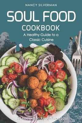 Soul Food Cookbook - A Healthy Guide to a Classic Cuisine: 25 Recipes to Reach Your Soul by Silverman, Nancy