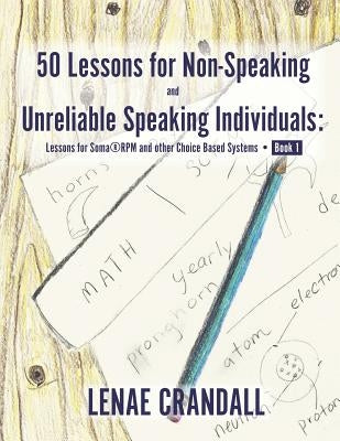 50 Lessons for Non-Speaking and Unreliable Speaking Individuals: Lessons for Soma(R)RPM and other Choice Based Systems--Book 1 by Crandall, Lenae