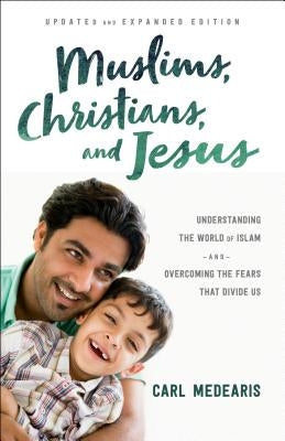 Muslims, Christians, and Jesus: Understanding the World of Islam and Overcoming the Fears That Divide Us by Medearis, Carl