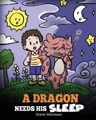 A Dragon Needs His Sleep: A Story About The Importance of A Good Night's Sleep by Herman, Steve