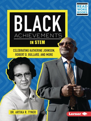 Black Achievements in Stem: Celebrating Katherine Johnson, Robert D. Bullard, and More by Tyner, Artika R.