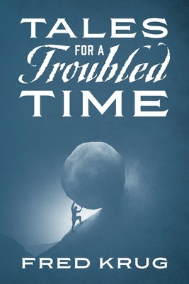 Tales for a Troubled Time by Krug, Fred