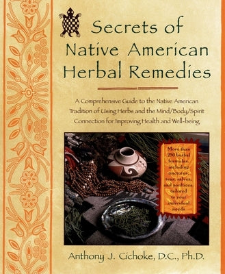 Secrets of Native American Herbal Remedies: A Comprehensive Guide to the Native American Tradition of Using Herbs and the Mind/Body/Spirit Connection by Cichoke, Anthony J.