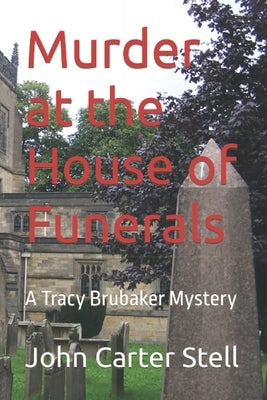 Murder at the House of Funerals: A Tracy Brubaker Mystery by Stell, John Carter