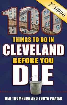 100 Things to Do in Cleveland Before You Die, 2nd Edition by Thompson, Deb