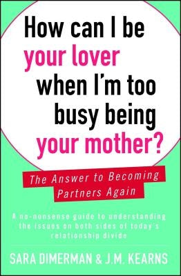 How Can I Be Your Lover When I'm Too Busy Being Your Mother?: The Answer to Becoming Partners Again by Dimerman, Sara