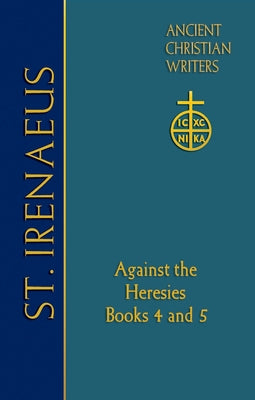 72. St. Irenaeus of Lyons: Against the Heresies: Books 4 and 5 by St Irenaeus of Lyons