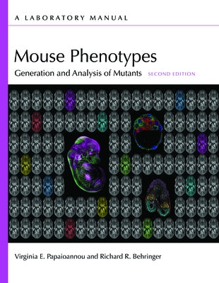 Mouse Phenotypes: Generation and Analysis of Mutants, Second Edition: A Laboratory Manual by Papaioannou, Virginia E.