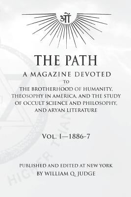 The Path: Volume 1: A Magazine Dedicated to the Brotherhood of Humanity, Theosophy in America, and the Study of Occult Science a by Judge, William Quan