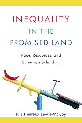 Inequality in the Promised Land: Race, Resources, and Suburban Schooling by Lewis-McCoy